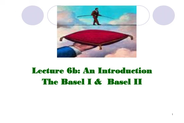 Lecture 6b: An  Introduction The Basel I &amp;  Basel II
