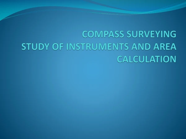 COMPASS SURVEYING STUDY OF INSTRUMENTS AND AREA CALCULATION
