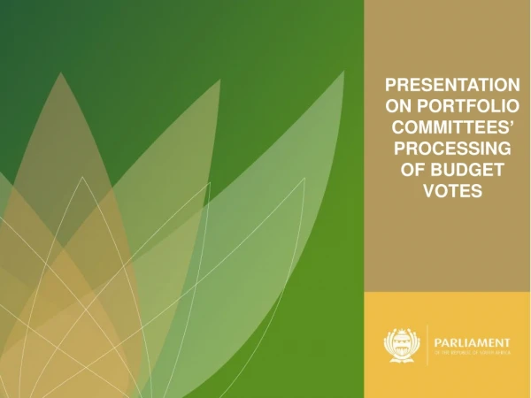 PRESENTATION ON PORTFOLIO COMMITTEES ’  PROCESSING OF BUDGET VOTES