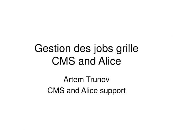 Gestion des jobs grille CMS and Alice