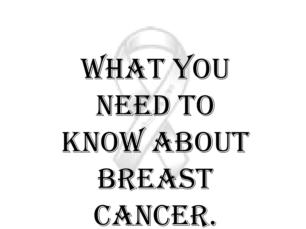 what you need to know about breast cancer