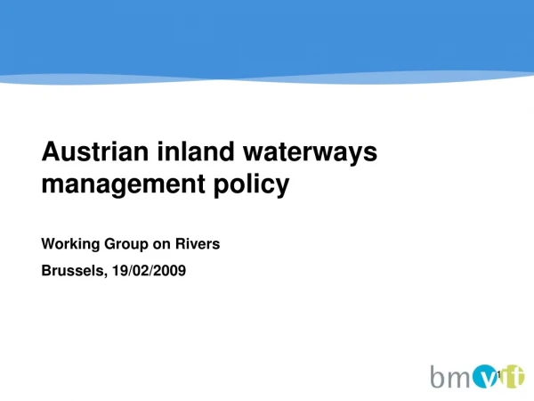 Austrian inland waterways management policy 	 Working Group on Rivers  Brussels, 19/02/2009