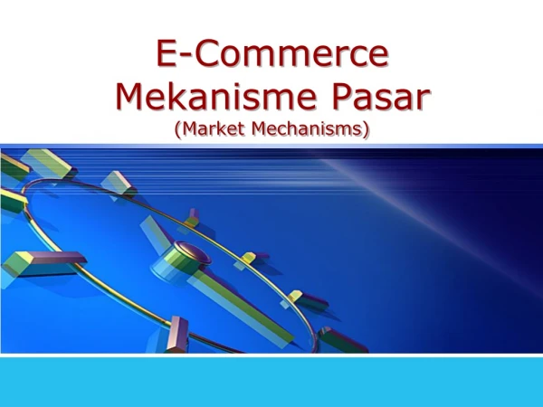 E-Commerce  Mekanisme Pasar (Market Mechanisms)