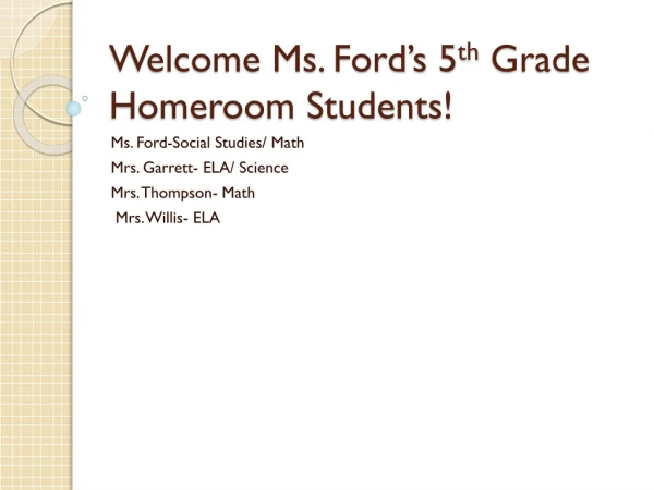 Welcome Ms. Ford’s 5 th  Grade Homeroom Students!
