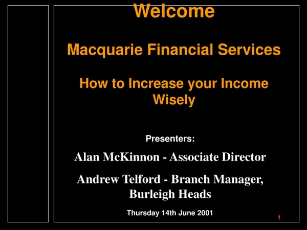 Welcome Macquarie Financial Services How to Increase your Income Wisely