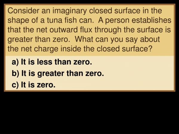 a) It is less than zero. b) It is greater than zero. c) It is zero.