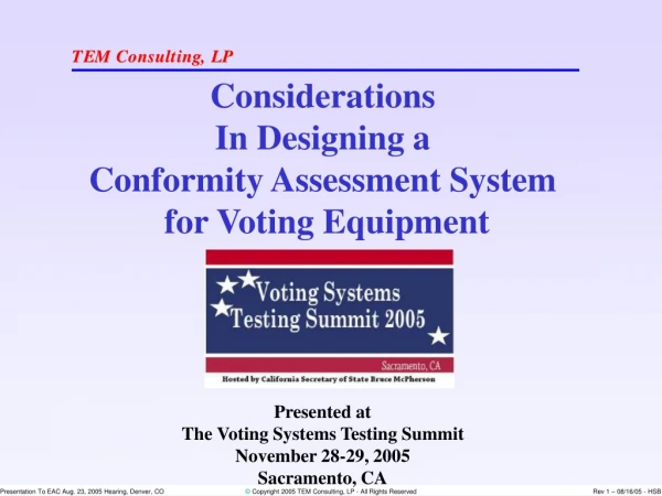 Considerations  In Designing a Conformity Assessment System  for Voting Equipment Presented at