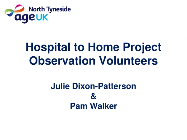 Hospital to Home Project   Observation Volunteers Julie Dixon-Patterson  &amp;  Pam Walker