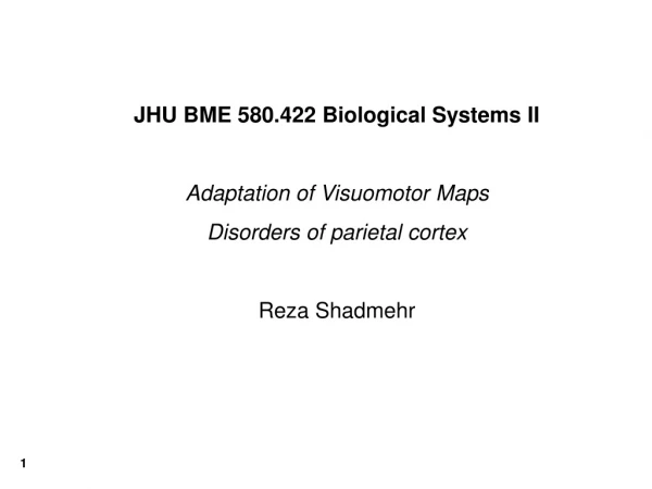 JHU BME 580.422 Biological Systems II Adaptation of Visuomotor Maps Disorders of parietal cortex