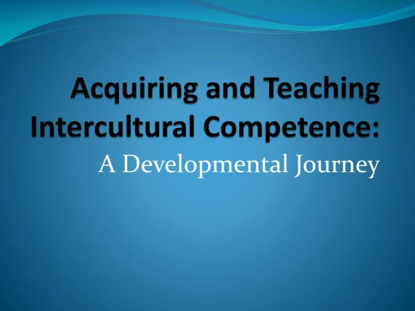 Acquiring and Teaching Intercultural Competence: