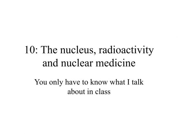 10: The nucleus, radioactivity and nuclear medicine