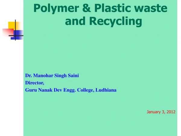 Polymer &amp; Plastic waste and Recycling  Dr. Manohar Singh Saini Director,