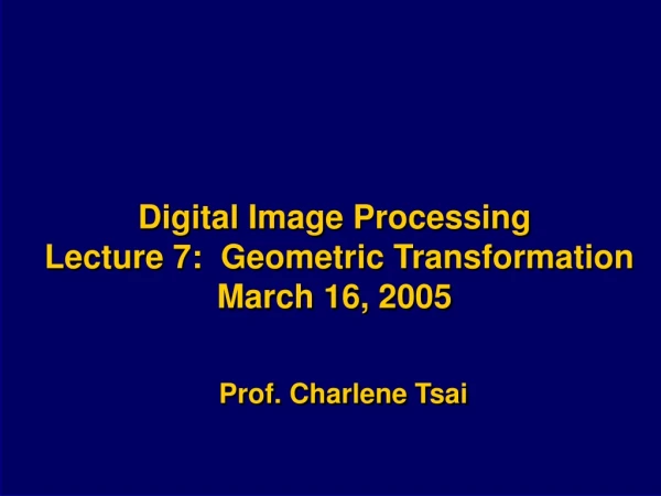 Digital Image Processing  Lecture 7:  Geometric Transformation March 16, 2005