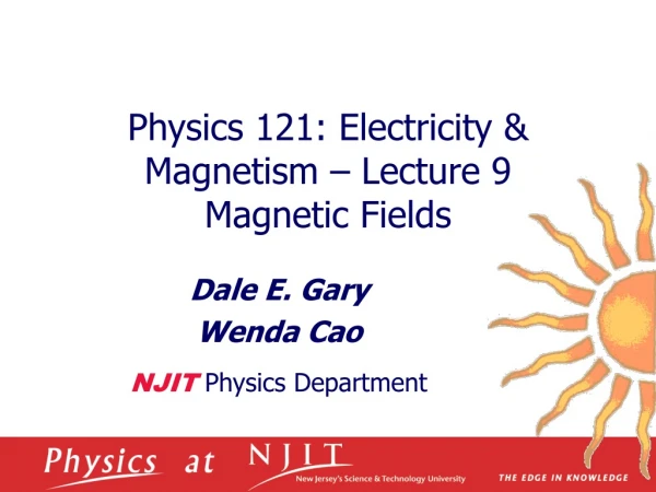 Physics 121: Electricity &amp; Magnetism – Lecture 9 Magnetic Fields