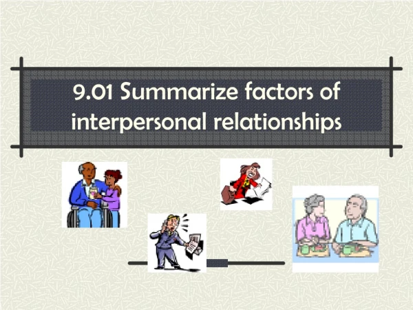 9.01 Summarize factors of interpersonal relationships