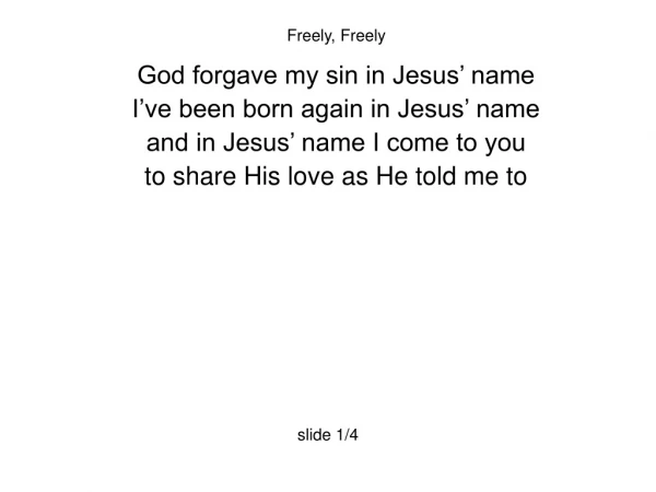 Freely, Freely  God forgave my sin in Jesus’ name I’ve been born again in Jesus’ name