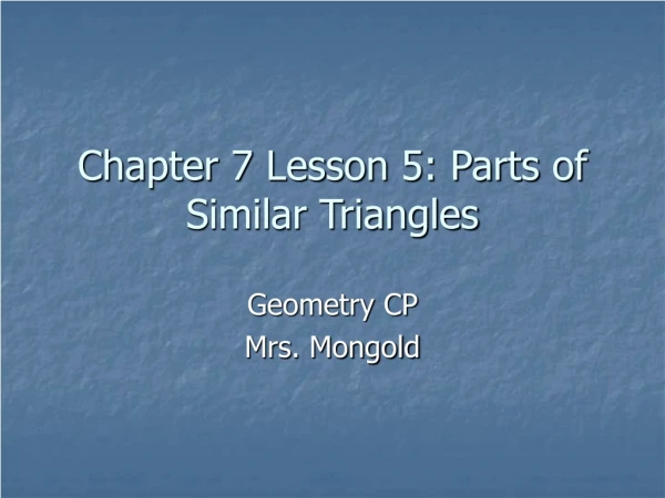 Chapter 7 Lesson 5: Parts of Similar Triangles
