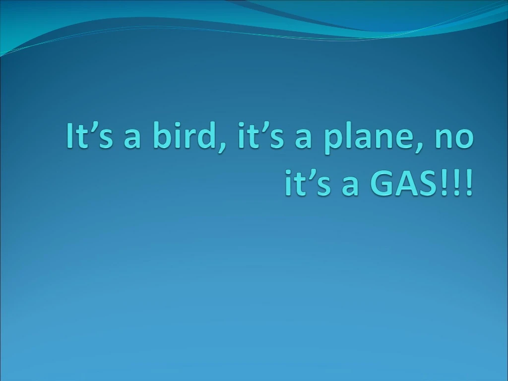 it s a bird it s a plane no it s a gas