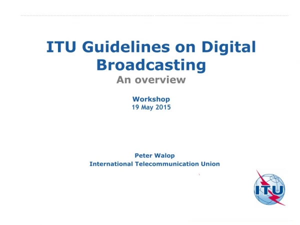 ITU Guidelines on Digital Broadcasting An overview