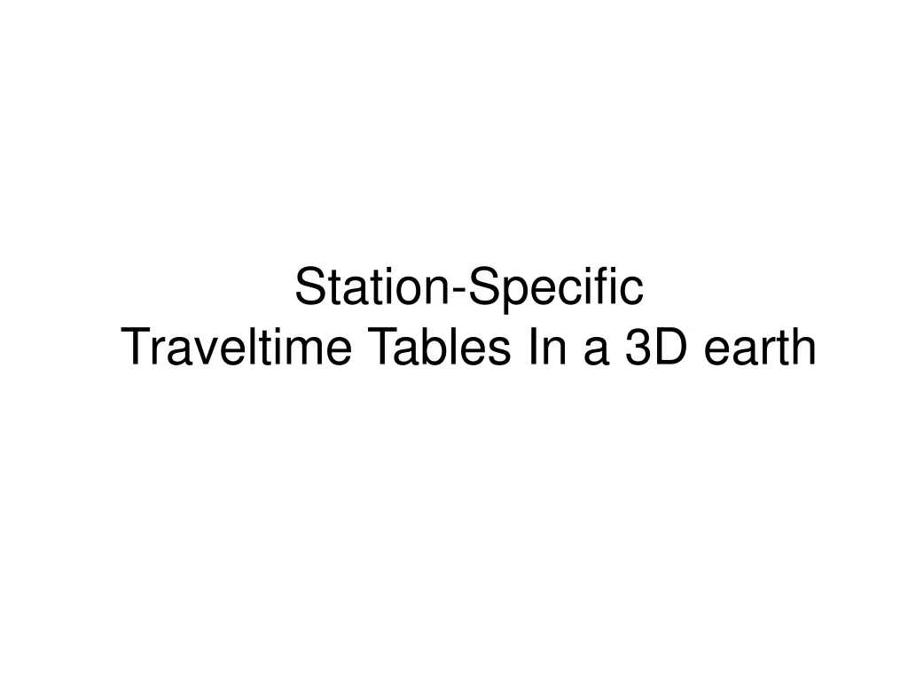 station specific traveltime tables in a 3d earth