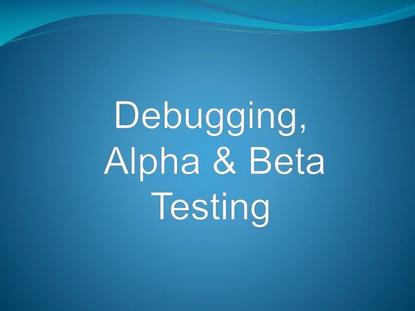 Debugging,  Alpha &amp; Beta Testing