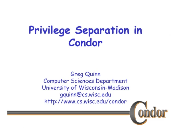 Privilege Separation in Condor
