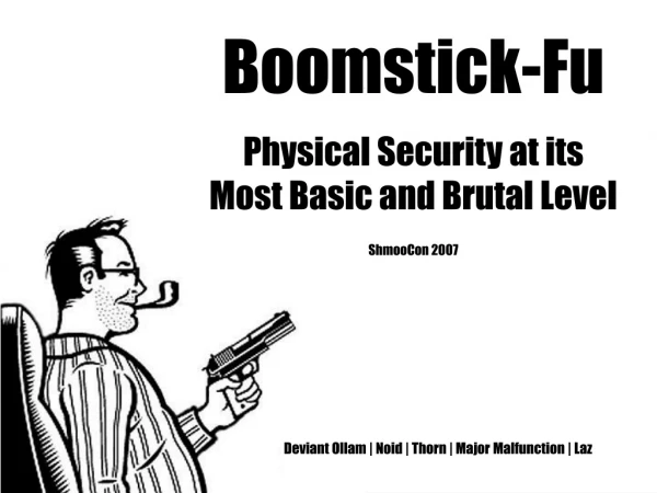Boomstick-Fu Physical Security at its Most Basic and Brutal Level ShmooCon 2007