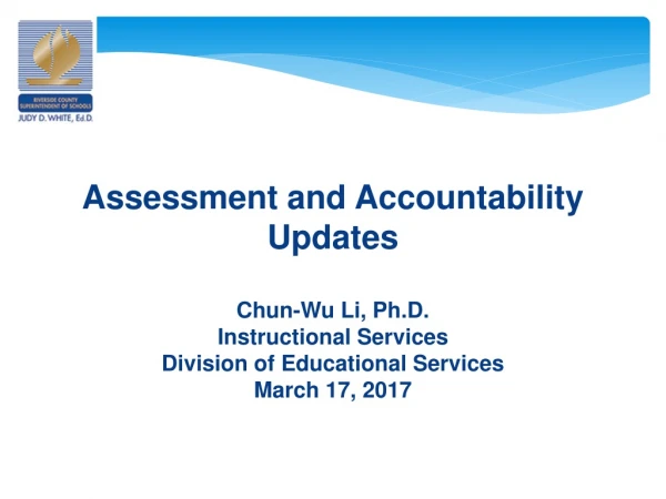 Assessment and Accountability Updates Chun-Wu Li, Ph.D. Instructional Services