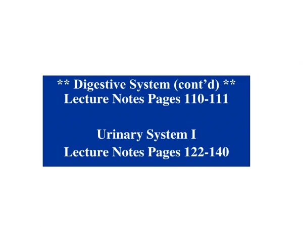 ** Digestive System (cont’d) ** Lecture Notes Pages 110-111 Urinary System I