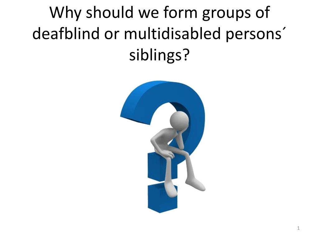 why should we form groups of deafblind or multidisabled persons siblings