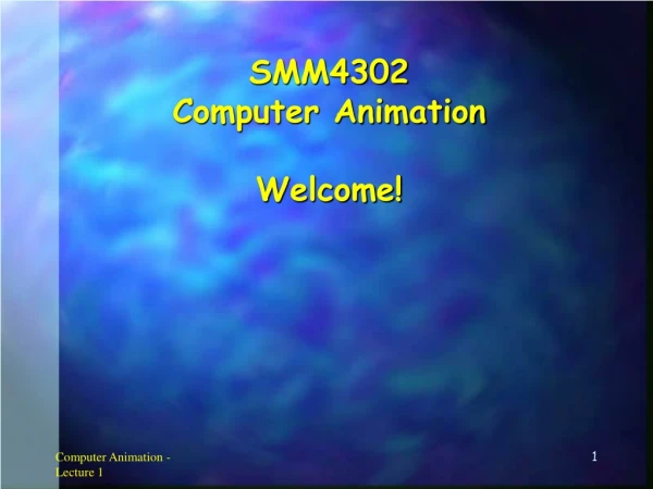 SMM4302  Computer Animation Welcome!