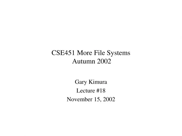 CSE451 More File Systems  Autumn 2002