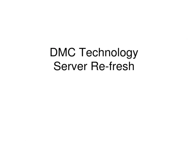 DMC Technology  Server Re-fresh