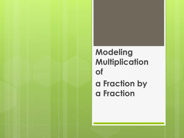 Modeling Multiplication of  a Fraction by a Fraction
