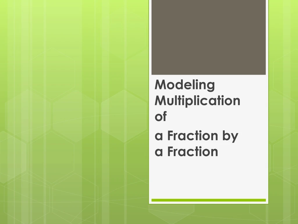 modeling multiplication of a fraction by a fraction