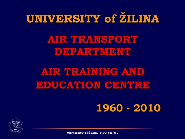UNIVERSITY of ŽILINA AIR TRANSPORT DEPARTMENT AIR TRAINING  AND EDUCATION  CENTRE