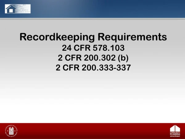 Recordkeeping Requirements 24 CFR 578.103 2 CFR 200.302 (b) 2 CFR 200.333-337