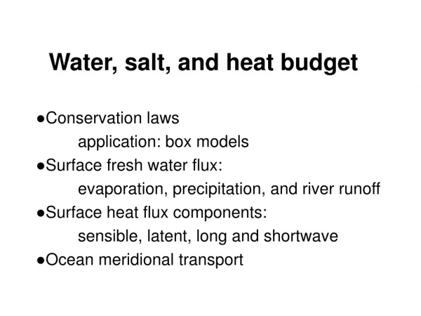 Water, salt, and heat budget