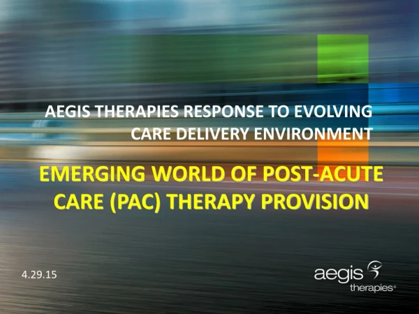AEGIS THERAPIES RESPONSE TO EVOLVING  CARE DELIVERY ENVIRONMENT