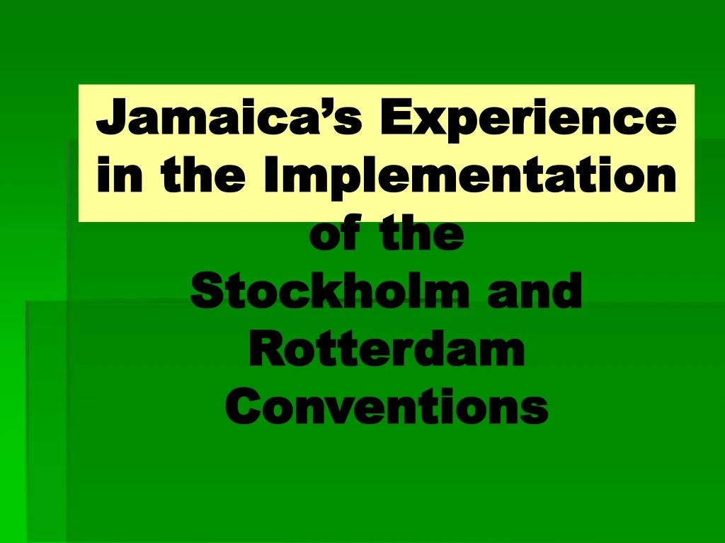 jamaica s experience in the implementation of the stockholm and rotterdam conventions