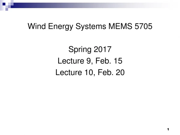 Wind Energy Systems MEMS 5705 Spring 2017 Lecture 9, Feb. 15 Lecture 10, Feb. 20