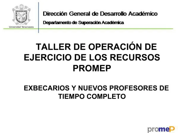 TALLER DE OPERACI N DE EJERCICIO DE LOS RECURSOS PROMEP EXBECARIOS Y NUEVOS PROFESORES DE TIEMPO COMPLETO