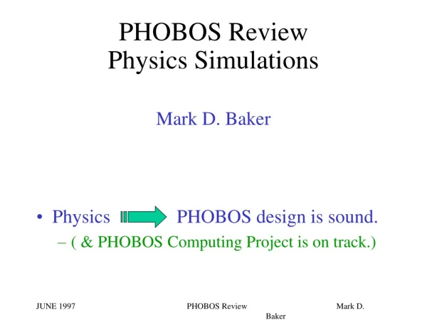 PHOBOS Review  Physics Simulations Mark D. Baker