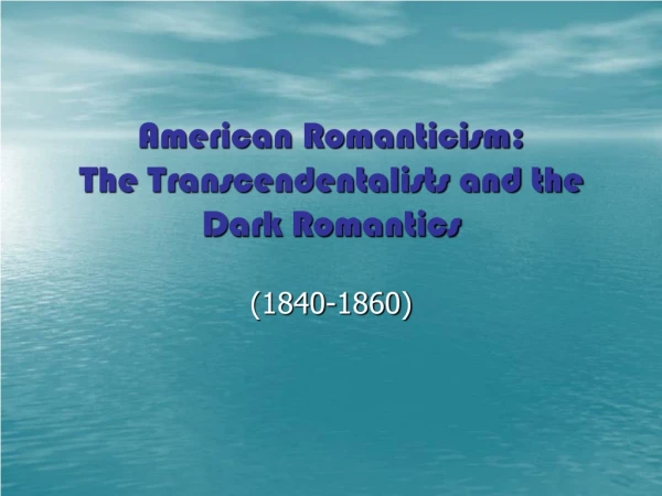 American Romanticism: The Transcendentalists and the Dark Romantics
