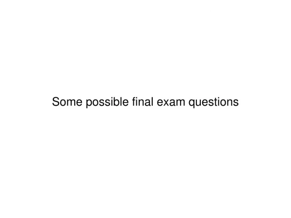 Some possible final exam questions