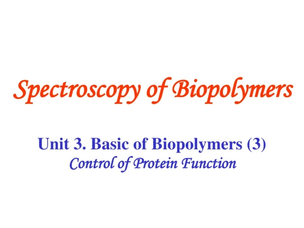Unit 3. Basic of Biopolymers (3)  Control of Protein Function