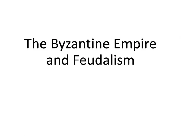 The Byzantine Empire and Feudalism