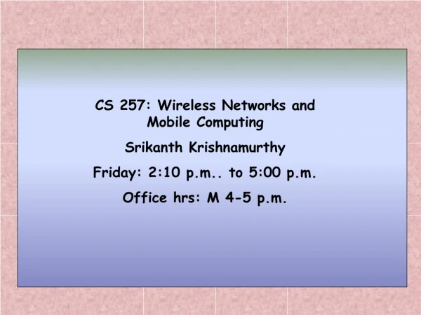 CS 257: Wireless Networks and Mobile Computing Srikanth Krishnamurthy