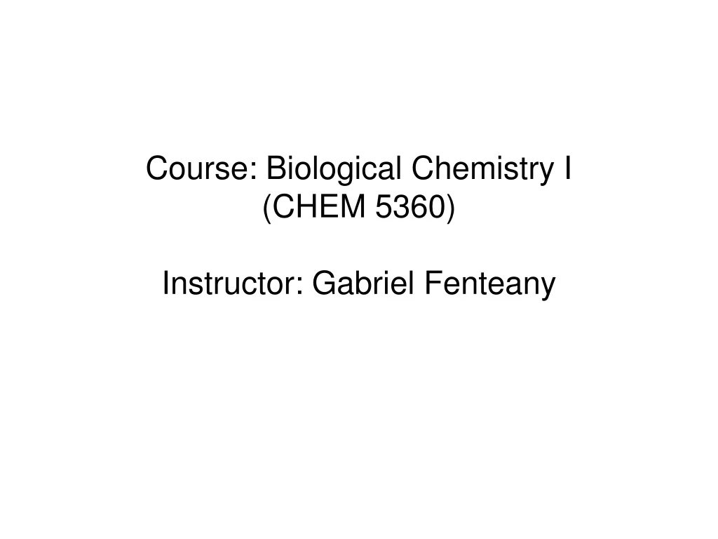 course biological chemistry i chem 5360 instructor gabriel fenteany