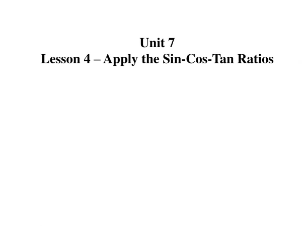 Unit 7 Lesson 4 – Apply the Sin-Cos-Tan Ratios